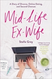 Mid-Life Ex-Wife: A Diary of Divorce, Online Dating, and Second Chances, Grey, Stella