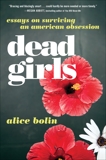 Dead Girls: Essays on Surviving an American Obsession, Bolin, Alice