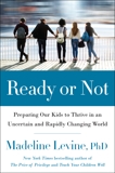 Ready or Not: Preparing Our Kids to Thrive in an Uncertain and Rapidly Changing World, Levine, Madeline