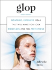 Glop: Nontoxic, Expensive Ideas That Will Make You Look Ridiculous and Feel Pretentious, Moss, Gabrielle