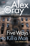 Five Ways To Kill a Man: A DCI Lorimer Novel, Gray, Alex