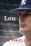 Lou: Fifty Years of Kicking Dirt, Playing Hard, and Winning Big in the Sweet Spot of Baseball, Piniella, Lou & Madden, Bill