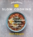 Adventures in Slow Cooking: 120 Slow-Cooker Recipes for People Who Love Food, DiGregorio, Sarah