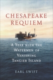 Chesapeake Requiem: A Year with the Watermen of Vanishing Tangier Island, Swift, Earl