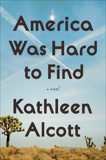 America Was Hard to Find: A Novel, Alcott, Kathleen