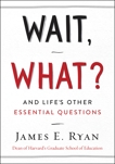 Wait, What?: And Life's Other Essential Questions, Ryan, James E.