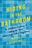 Hiding in the Bathroom: How to Get Out There When You'd Rather Stay Home, Aarons-Mele, Morra