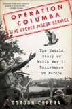 Operation Columba--The Secret Pigeon Service: The Untold Story of World War II Resistance in Europe, Corera, Gordon
