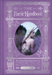 The Faerie Handbook: An Enchanting Compendium of Literature, Lore, Art, Recipes, and Projects, Editors of Faerie Magazine, The