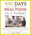 100 Days of Real Food: On a Budget: Simple Tips and Tasty Recipes to Help You Cut Out Processed Food Without Breaking the Bank, Leake, Lisa