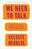 We Need to Talk: How to Have Conversations That Matter, Headlee, Celeste