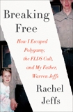 Breaking Free: How I Escaped Polygamy, the FLDS Cult, and My Father, Warren Jeffs, Jeffs, Rachel