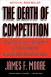 The Death of Competition: Leadership and Strategy in the Age of Business Ecosystems, Moore, James F.