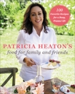 Patricia Heaton's Food for Family and Friends: 100 Favorite Recipes for a Busy, Happy Life, Heaton, Patricia