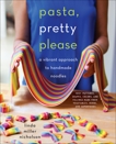 Pasta, Pretty Please: A Vibrant Approach to Handmade Noodles, Nicholson, Linda Miller