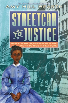 Streetcar to Justice: How Elizabeth Jennings Won the Right to Ride in New York, Hearth, Amy Hill