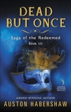 Dead But Once: Saga of the Redeemed: Book III, Habershaw, Auston