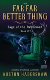 The Far Far Better Thing: Saga of the Redeemed: Book IV, Habershaw, Auston