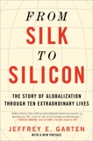 From Silk to Silicon: The Story of Globalization Through Ten Extraordinary Lives, Garten, Jeffrey E.