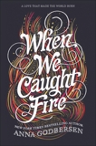 When We Caught Fire, Godbersen, Anna