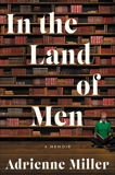 In the Land of Men: A Memoir, Miller, Adrienne