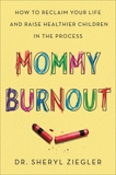 Mommy Burnout: How to Reclaim Your Life and Raise Healthier Children in the Process, Ziegler, Sheryl G.