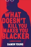 What Doesn't Kill You Makes You Blacker: A Memoir in Essays, Young, Damon