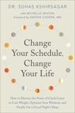 Change Your Schedule, Change Your Life: How to Harness the Power of Clock Genes to Lose Weight, Optimize Your Workout, and Finally Get a Good Night's Sleep, Seaton, Michelle D. & Kshirsagar, Suhas