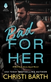 Bad for Her: A Bad Boys Gone Good Novel, Barth, Christi