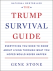 The Trump Survival Guide: Everything You Need to Know About Living Through What You Hoped Would Never Happen, Stone, Gene
