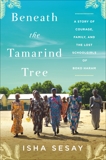 Beneath the Tamarind Tree: A Story of Courage, Family, and the Lost Schoolgirls of Boko Haram, Sesay, Isha