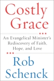 Costly Grace: An Evangelical Minister's Rediscovery of Faith, Hope, and Love, Schenck, Rob