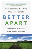 Better Apart: The Radically Positive Way to Separate, Hartley, Gabrielle & Brower, Elena