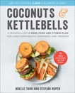 Coconuts and Kettlebells: A Personalized 4-Week Food and Fitness Plan for Long-Term Health, Happiness, and Freedom, Tarr, Noelle & Ruper, Stefani