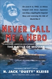 Never Call Me a Hero: A Legendary American Dive-Bomber Pilot Remembers the Battle of Midway, Orr, Timothy & Orr, Laura & Kleiss, N. Jack 