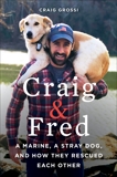 Craig & Fred: A Marine, A Stray Dog, and How They Rescued Each Other, Grossi, Craig