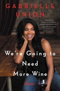 We're Going to Need More Wine: Stories That Are Funny, Complicated, and True, Union, Gabrielle