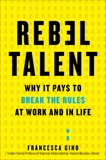 Rebel Talent: Why It Pays to Break the Rules at Work and in Life, Gino, Francesca