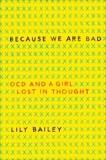 Because We Are Bad: OCD and a Girl Lost in Thought, Bailey, Lily