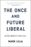 The Once and Future Liberal: After Identity Politics, Lilla, Mark