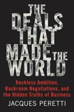 The Deals That Made the World: Reckless Ambition, Backroom Negotiations, and the Hidden Truths of Business, Peretti, Jacques