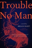 Trouble No Man: A Novel, Hart, Brian