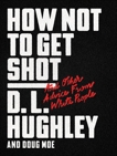 How Not to Get Shot: And Other Advice From White People, Hughley, D. L. & Moe, Doug