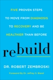 Rebuild: Five Proven Steps to Move from Diagnosis to Recovery and Be Healthier Than Before, Zembroski, Robert