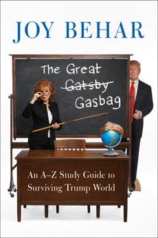 The Great Gasbag: An A-to-Z Study Guide to Surviving Trump World, Behar, Joy