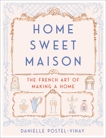 Home Sweet Maison: The French Art of Making a Home, Postel-Vinay, Danielle