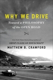 Why We Drive: Toward a Philosophy of the Open Road, Crawford, Matthew B.