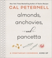 Almonds, Anchovies, and Pancetta: A Vegetarian Cookbook, Kind Of, Peternell, Cal