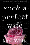 Such a Perfect Wife: A Novel, White, Kate