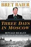 Three Days in Moscow: Ronald Reagan and the Fall of the Soviet Empire, Whitney, Catherine & Baier, Bret